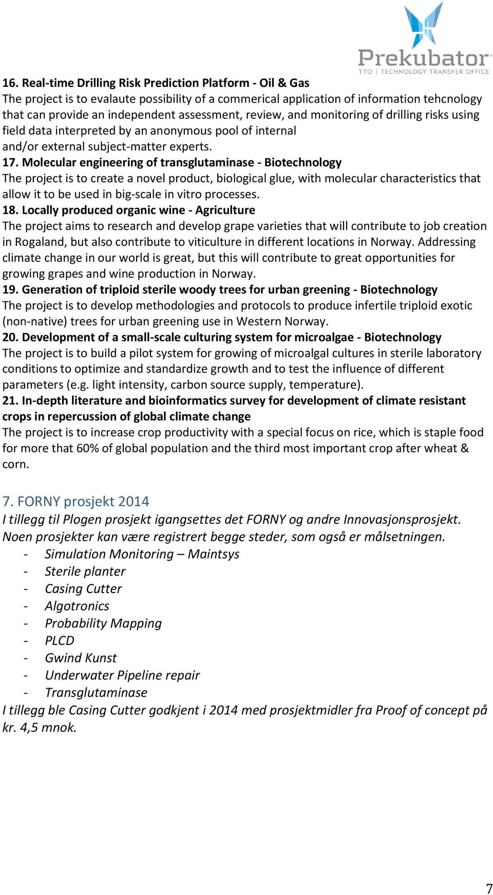 Molecular engineering of transglutaminase - Biotechnology The project is to create a novel product, biological glue, with molecular characteristics that allow it to be used in big-scale in vitro