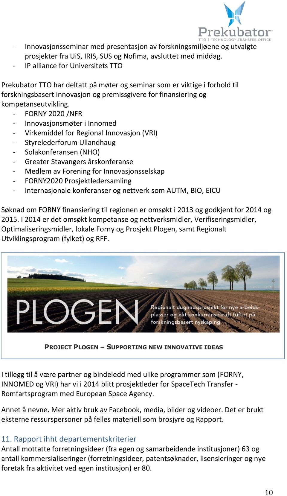 - FORNY 2020 /NFR - Innovasjonsmøter i Innomed - Virkemiddel for Regional Innovasjon (VRI) - Styrelederforum Ullandhaug - Solakonferansen (NHO) - Greater Stavangers årskonferanse - Medlem av Forening