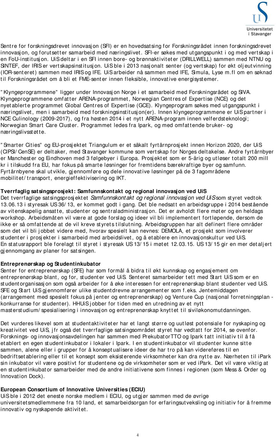 UiS ble i 2013 nasjonalt senter (og vertskap) for økt oljeutvinning (IOR-senteret) sammen med IRIS og IFE. UiS arbeider nå sammen med IFE, Simula, Lyse m.