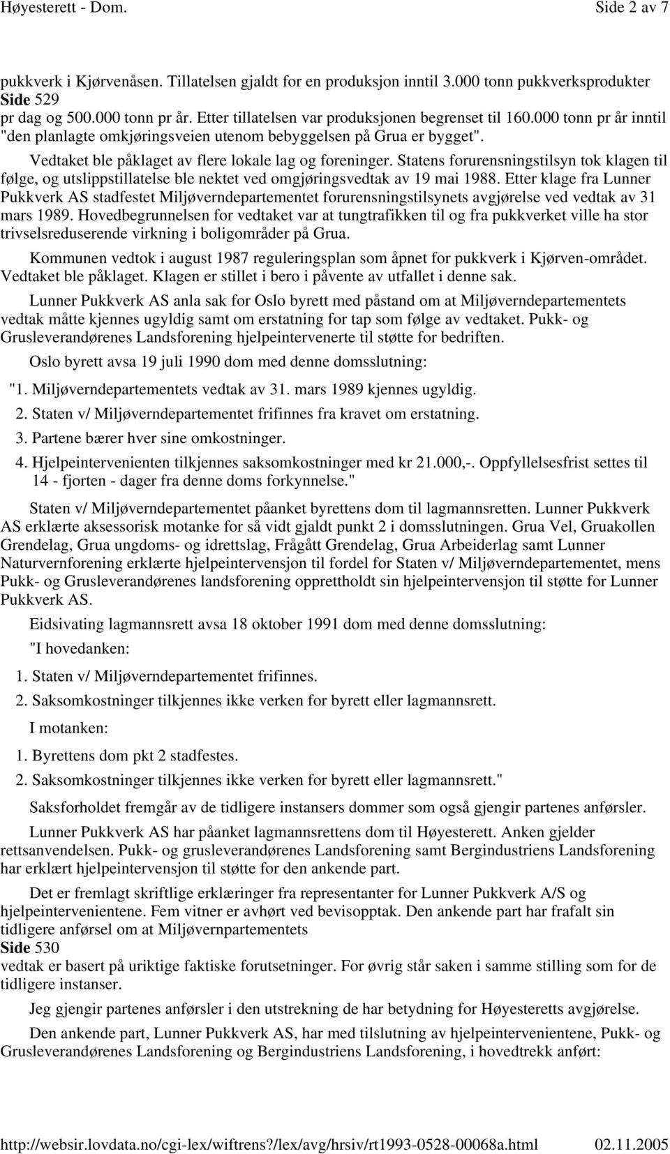 Vedtaket ble påklaget av flere lokale lag og foreninger. Statens forurensningstilsyn tok klagen til følge, og utslippstillatelse ble nektet ved omgjøringsvedtak av 19 mai 1988.