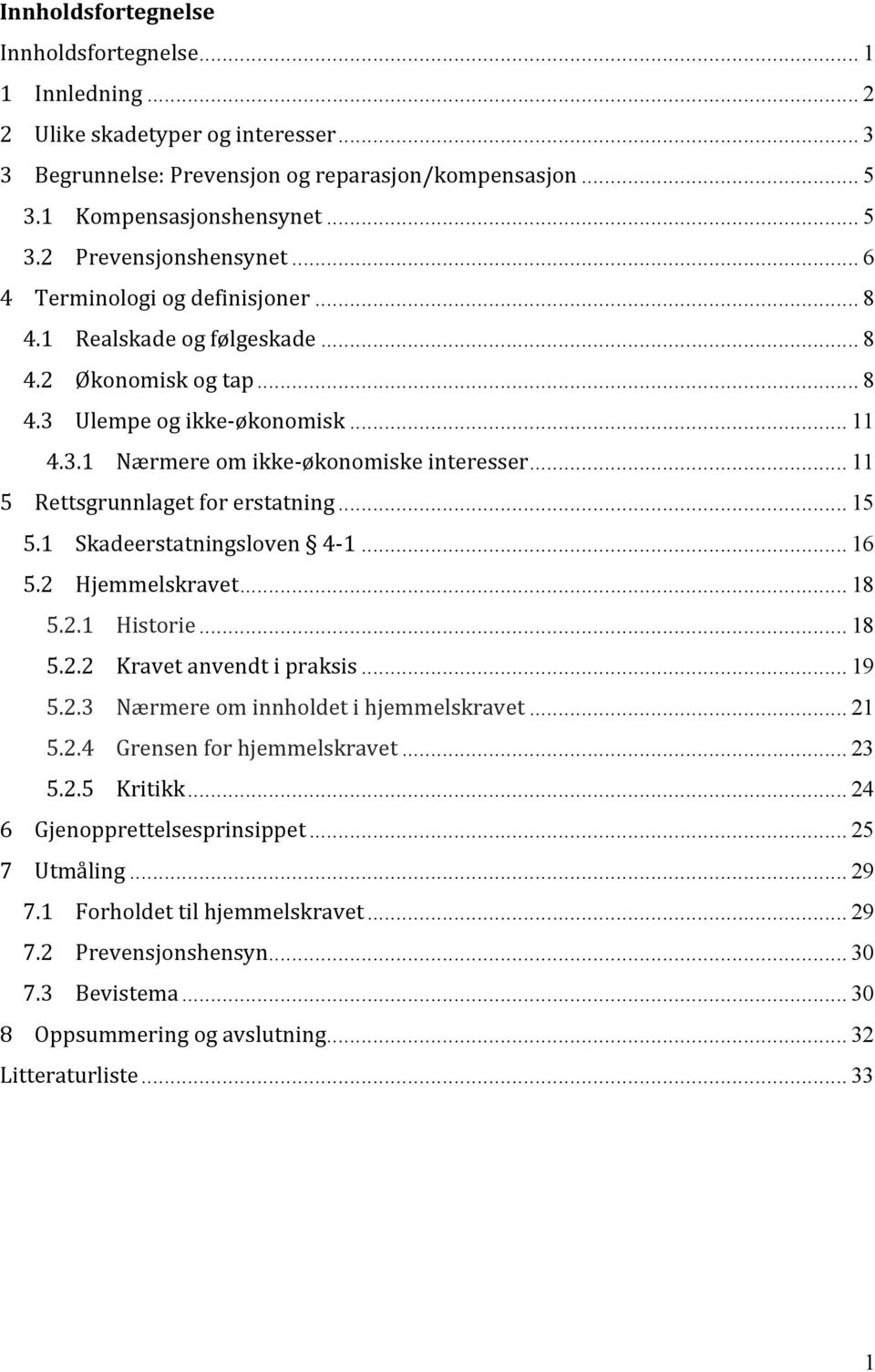 .. 11 5 Rettsgrunnlaget for erstatning... 15 5.1 Skadeerstatningsloven 4-1... 16 5.2 Hjemmelskravet... 18 5.2.1 Historie... 18 5.2.2 Kravet anvendt i praksis... 19 5.2.3 Nærmere om innholdet i hjemmelskravet.