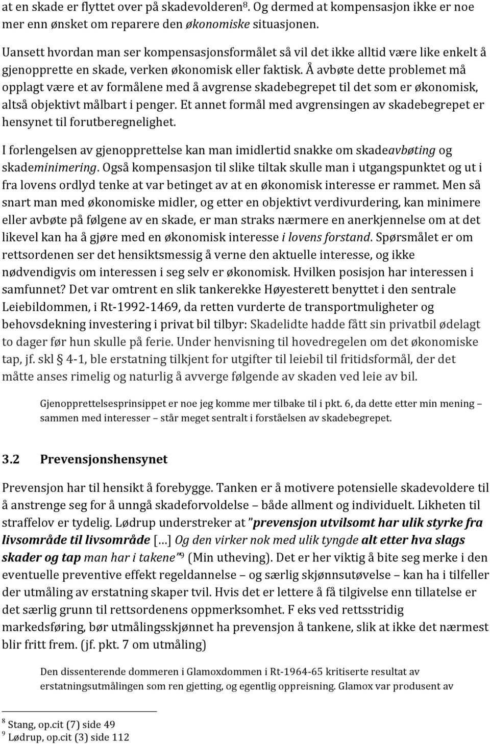 Å avbøte dette problemet må opplagt være et av formålene med å avgrense skadebegrepet til det som er økonomisk, altså objektivt målbart i penger.