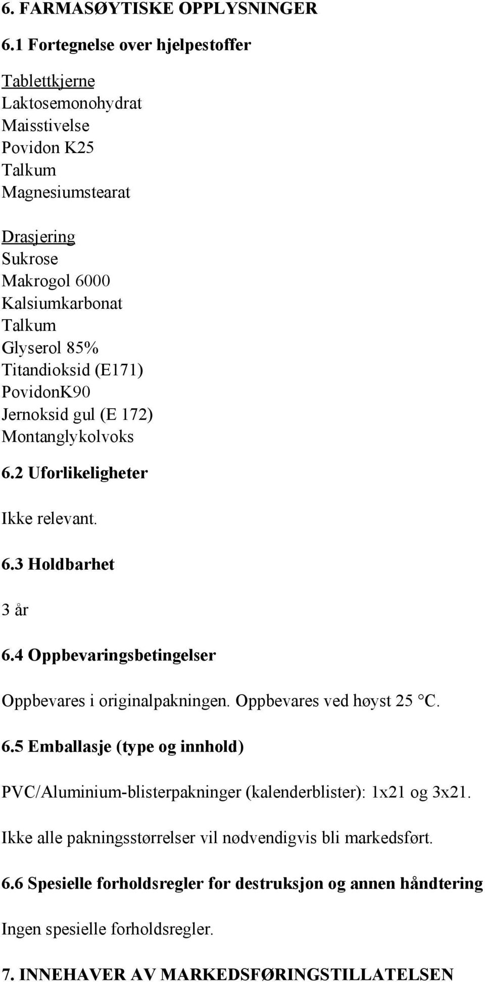 85% Titandioksid (E171) PovidonK90 Jernoksid gul (E 172) Montanglykolvoks 6.2 Uforlikeligheter Ikke relevant. 6.3 Holdbarhet 3 år 6.