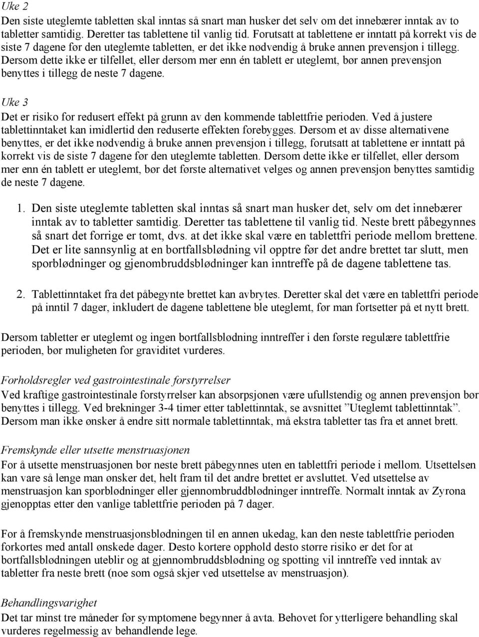 Dersom dette ikke er tilfellet, eller dersom mer enn én tablett er uteglemt, bør annen prevensjon benyttes i tillegg de neste 7 dagene.