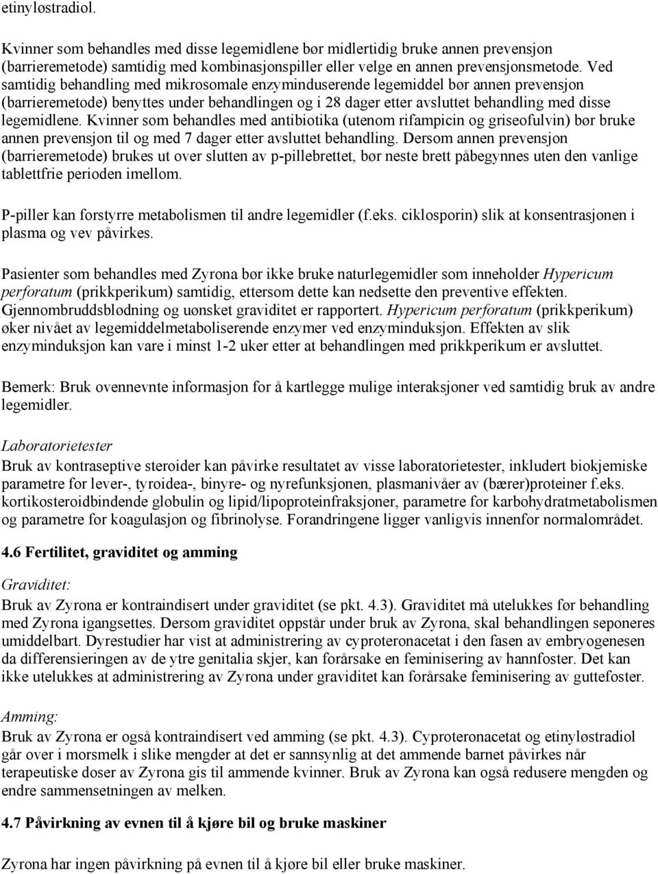 Kvinner som behandles med antibiotika (utenom rifampicin og griseofulvin) bør bruke annen prevensjon til og med 7 dager etter avsluttet behandling.