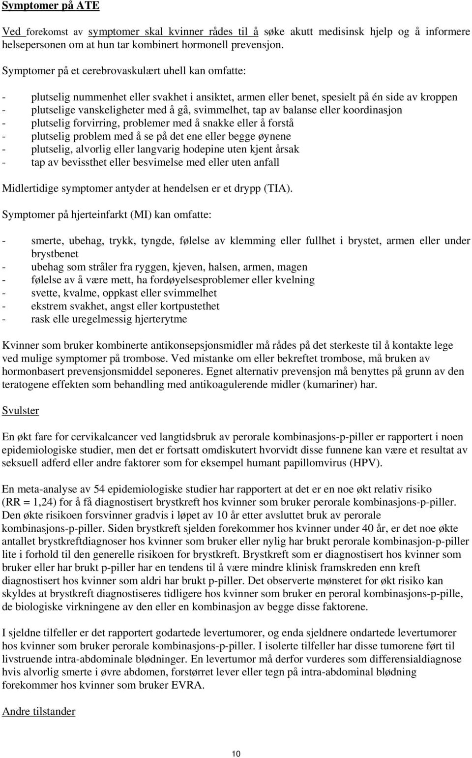 tap av balanse eller koordinasjon - plutselig forvirring, problemer med å snakke eller å forstå - plutselig problem med å se på det ene eller begge øynene - plutselig, alvorlig eller langvarig