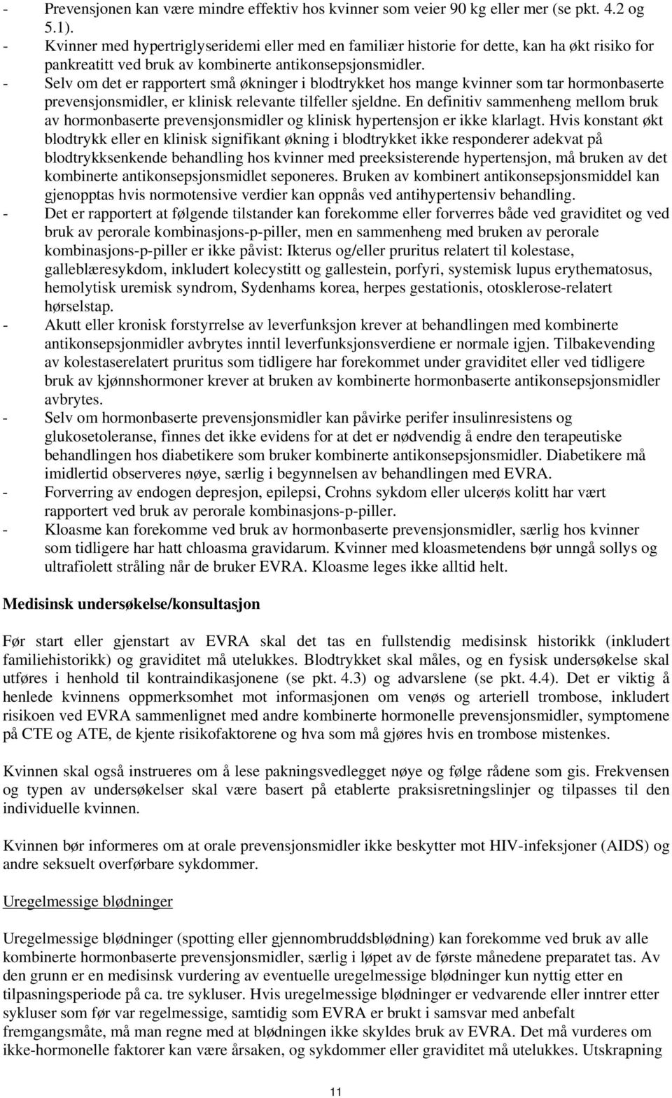 - Selv om det er rapportert små økninger i blodtrykket hos mange kvinner som tar hormonbaserte prevensjonsmidler, er klinisk relevante tilfeller sjeldne.