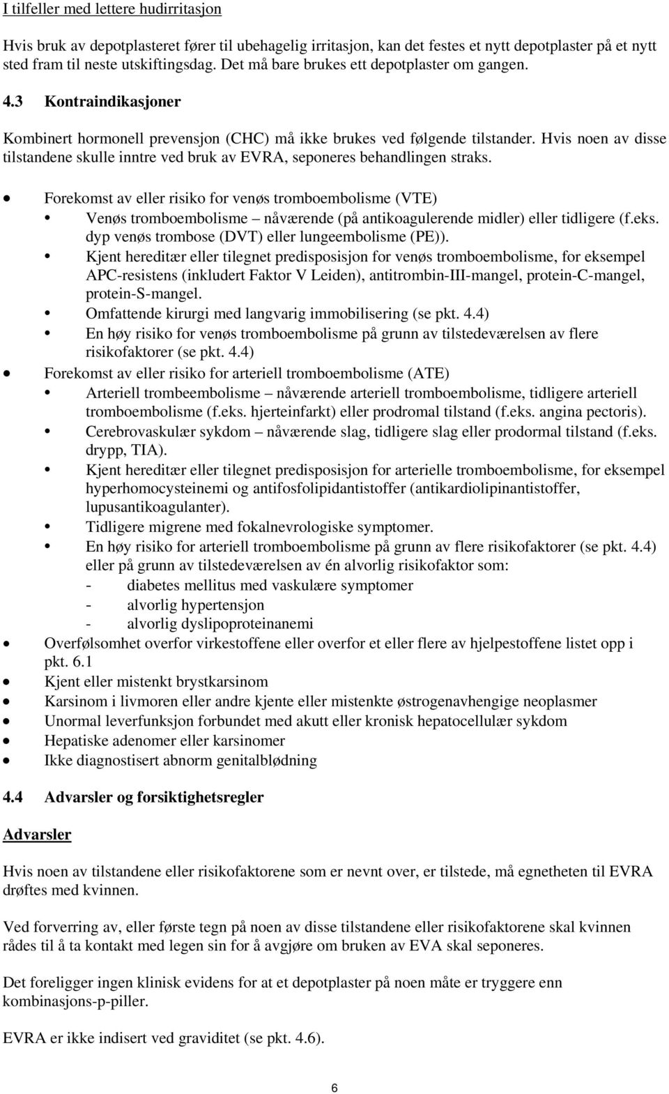 Hvis noen av disse tilstandene skulle inntre ved bruk av EVRA, seponeres behandlingen straks.