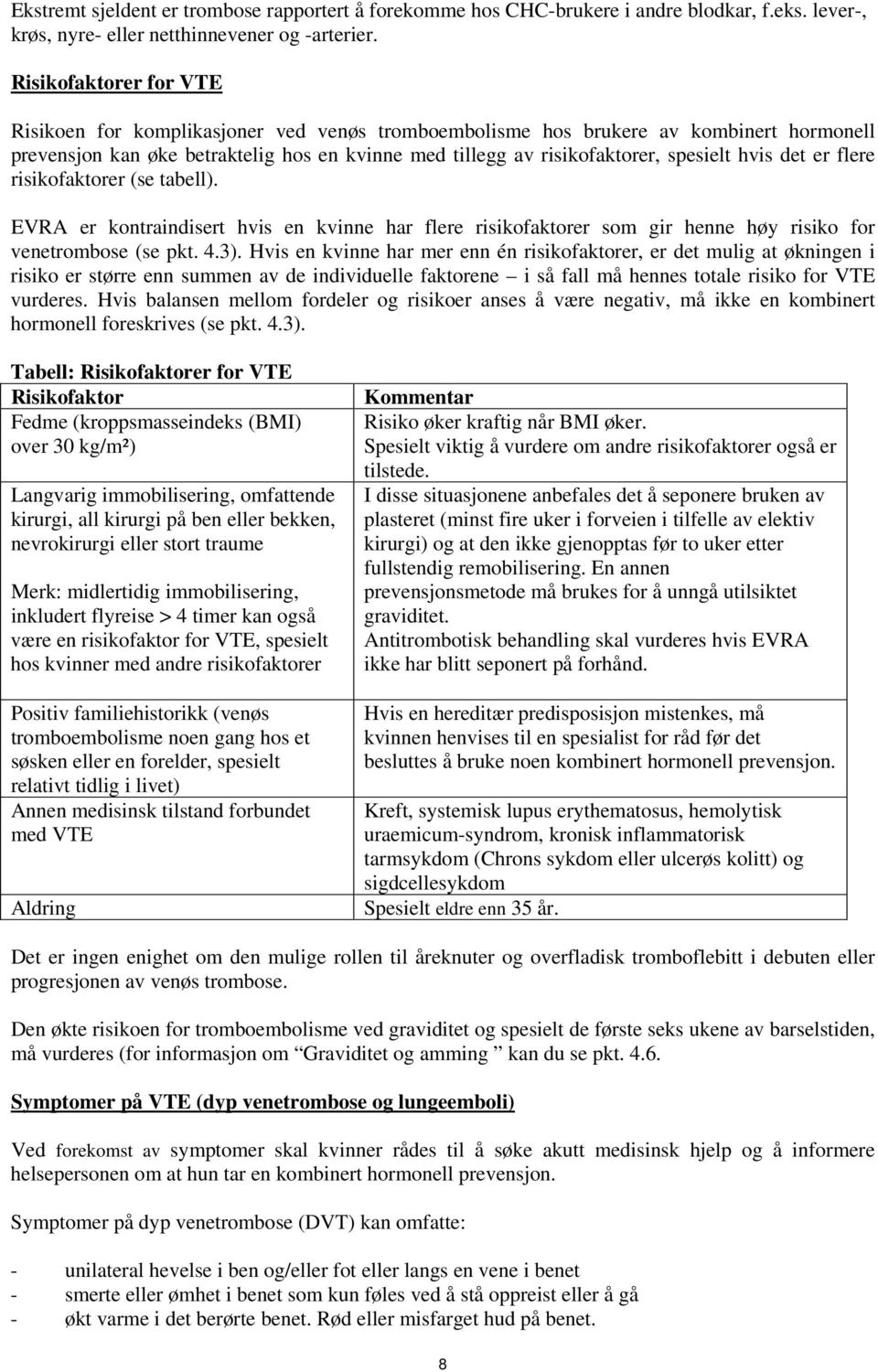 hvis det er flere risikofaktorer (se tabell). EVRA er kontraindisert hvis en kvinne har flere risikofaktorer som gir henne høy risiko for venetrombose (se pkt. 4.3).