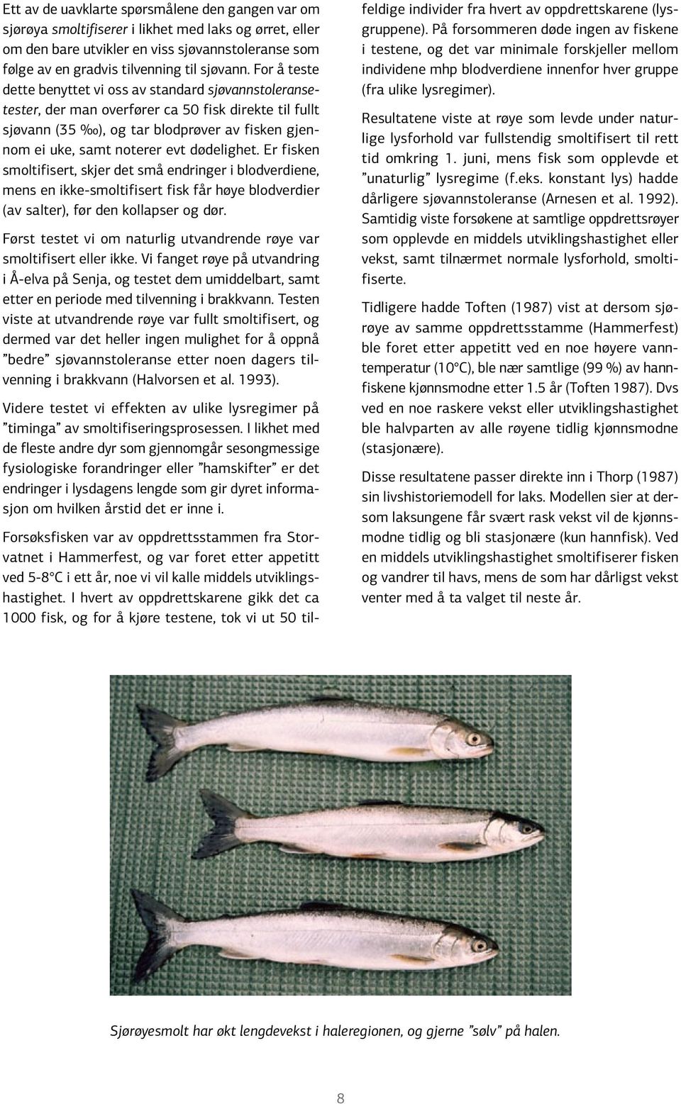 dødelighet. Er fisken smoltifisert, skjer det små endringer i blodverdiene, mens en ikke-smoltifisert fisk får høye blodverdier (av salter), før den kollapser og dør.