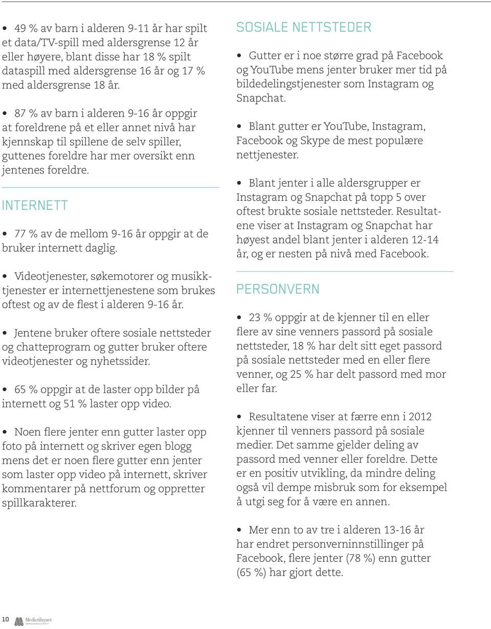 Internett 77 % av de mellom 9-16 år oppgir at de bruker internett daglig. Videotjenester, søkemotorer og musikktjenester er internettjenestene som brukes oftest og av de flest i alderen 9-16 år.