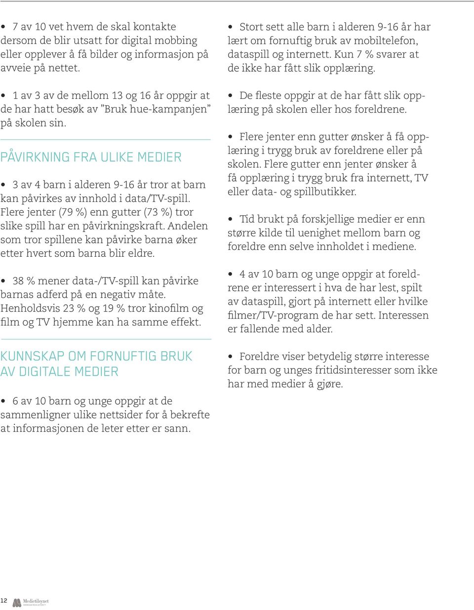 Påvirkning fra ulike medier 3 av 4 barn i alderen 9-16 år tror at barn kan påvirkes av innhold i data/tv-spill. Flere jenter (79 %) enn gutter (73 %) tror slike spill har en påvirkningskraft.