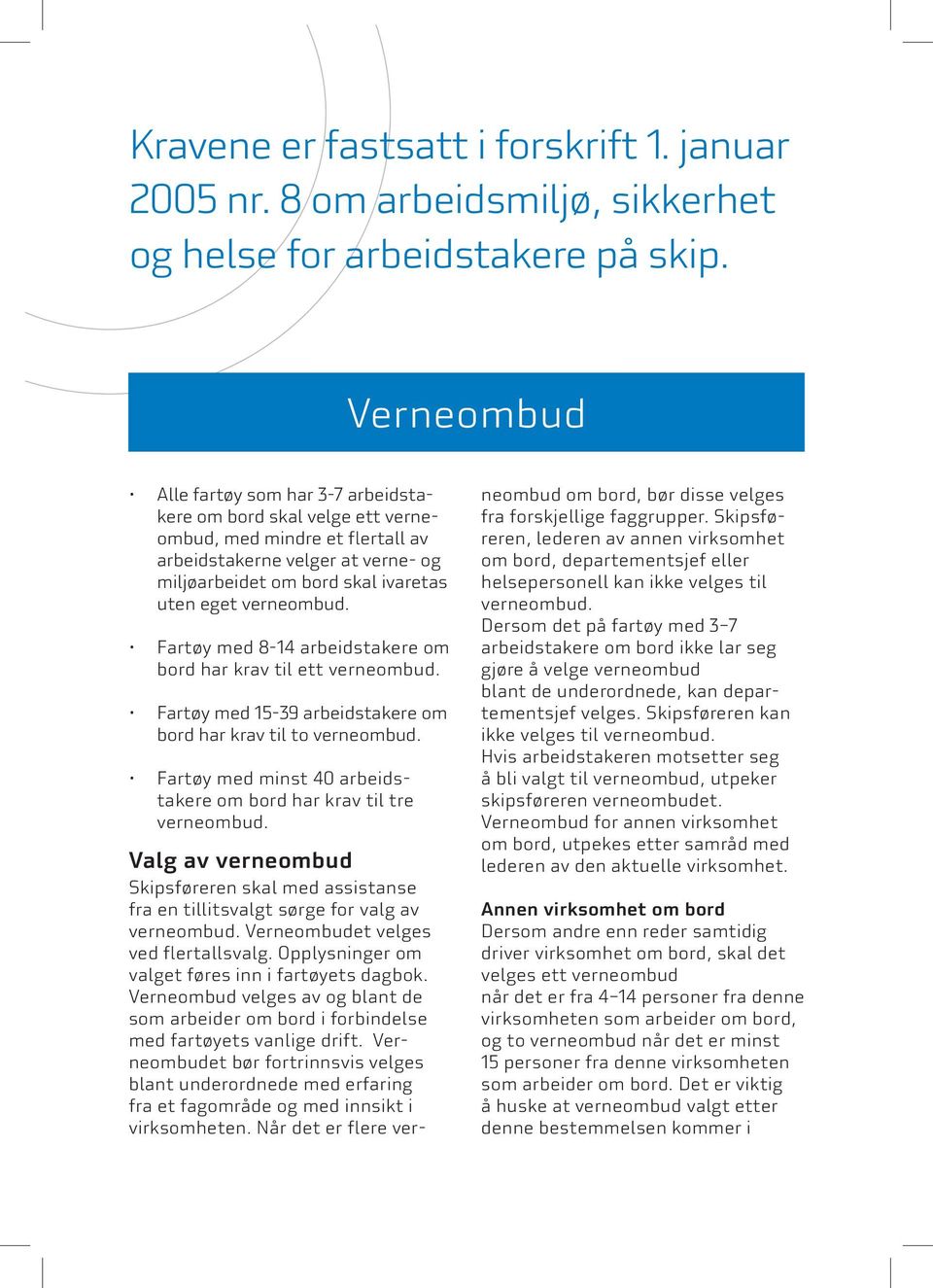 verneombud. Fartøy med 8-14 arbeidstakere om bord har krav til ett verneombud. Fartøy med 15-39 arbeidstakere om bord har krav til to verneombud.