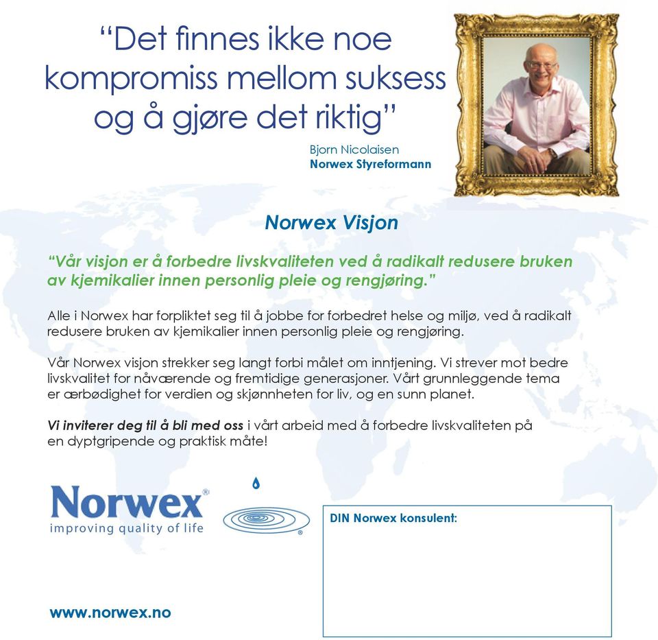 Alle i Norwex har forpliktet seg til å jobbe for forbedret helse og miljø, ved å radikalt redusere bruken av  Vår Norwex visjon strekker seg langt forbi målet om inntjening.