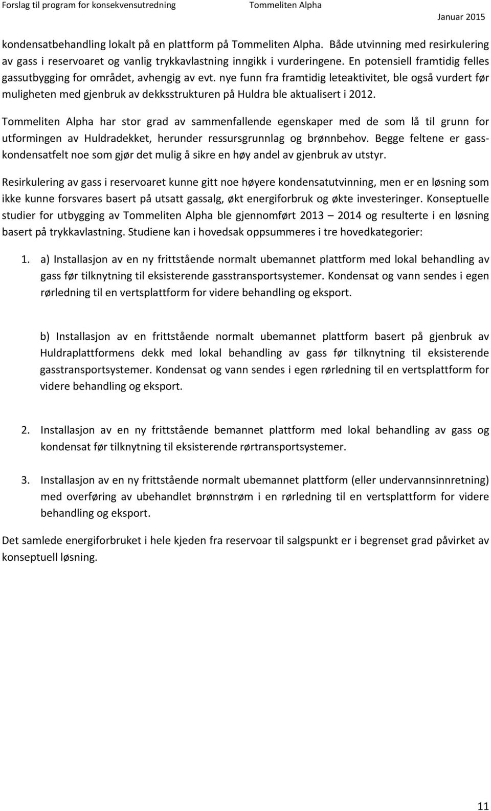 nye funn fra framtidig leteaktivitet, ble også vurdert før muligheten med gjenbruk av dekksstrukturen på Huldra ble aktualisert i 2012.