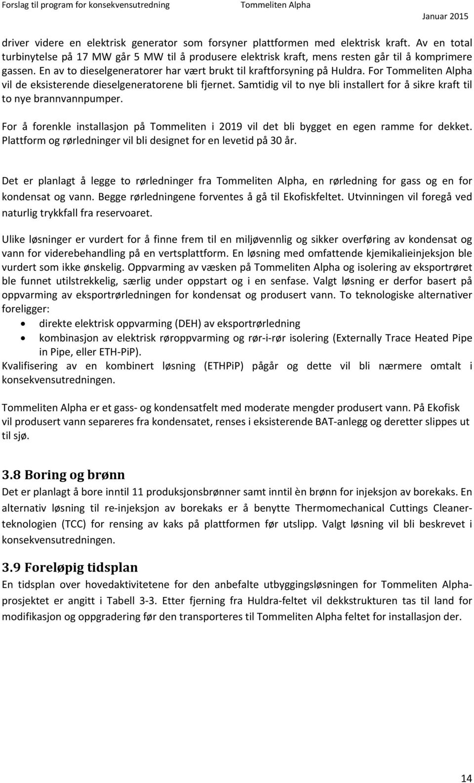 Samtidig vil to nye bli installert for å sikre kraft til to nye brannvannpumper. For å forenkle installasjon på Tommeliten i 2019 vil det bli bygget en egen ramme for dekket.