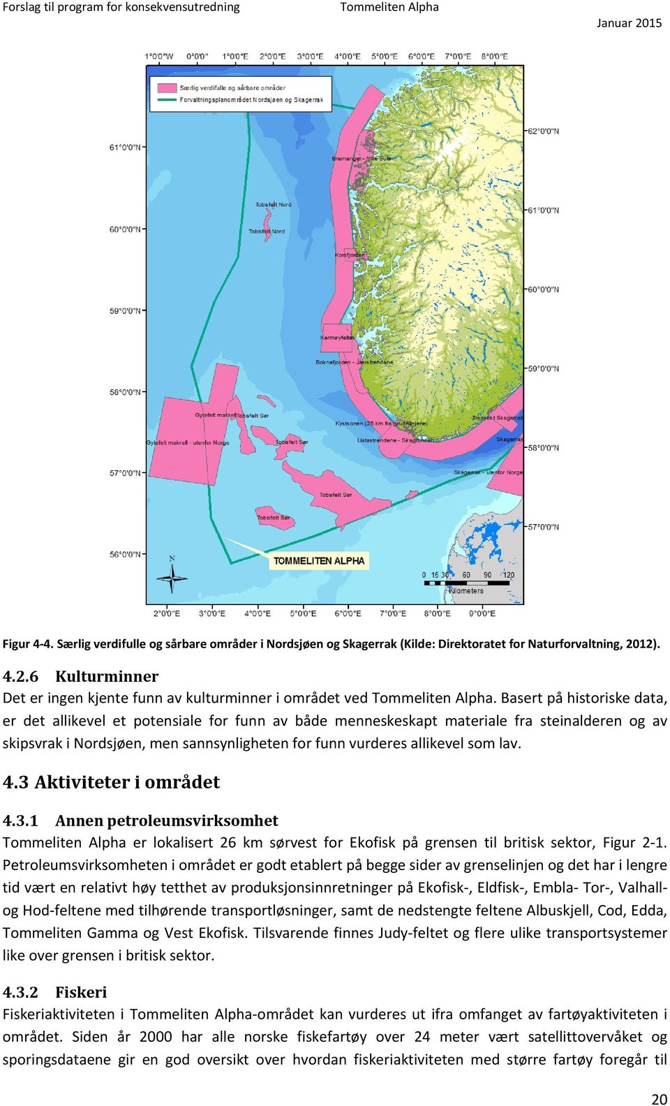 lav. 4.3 Aktiviteter i området 4.3.1 Annen petroleumsvirksomhet er lokalisert 26 km sørvest for Ekofisk på grensen til britisk sektor, Figur 2 1.