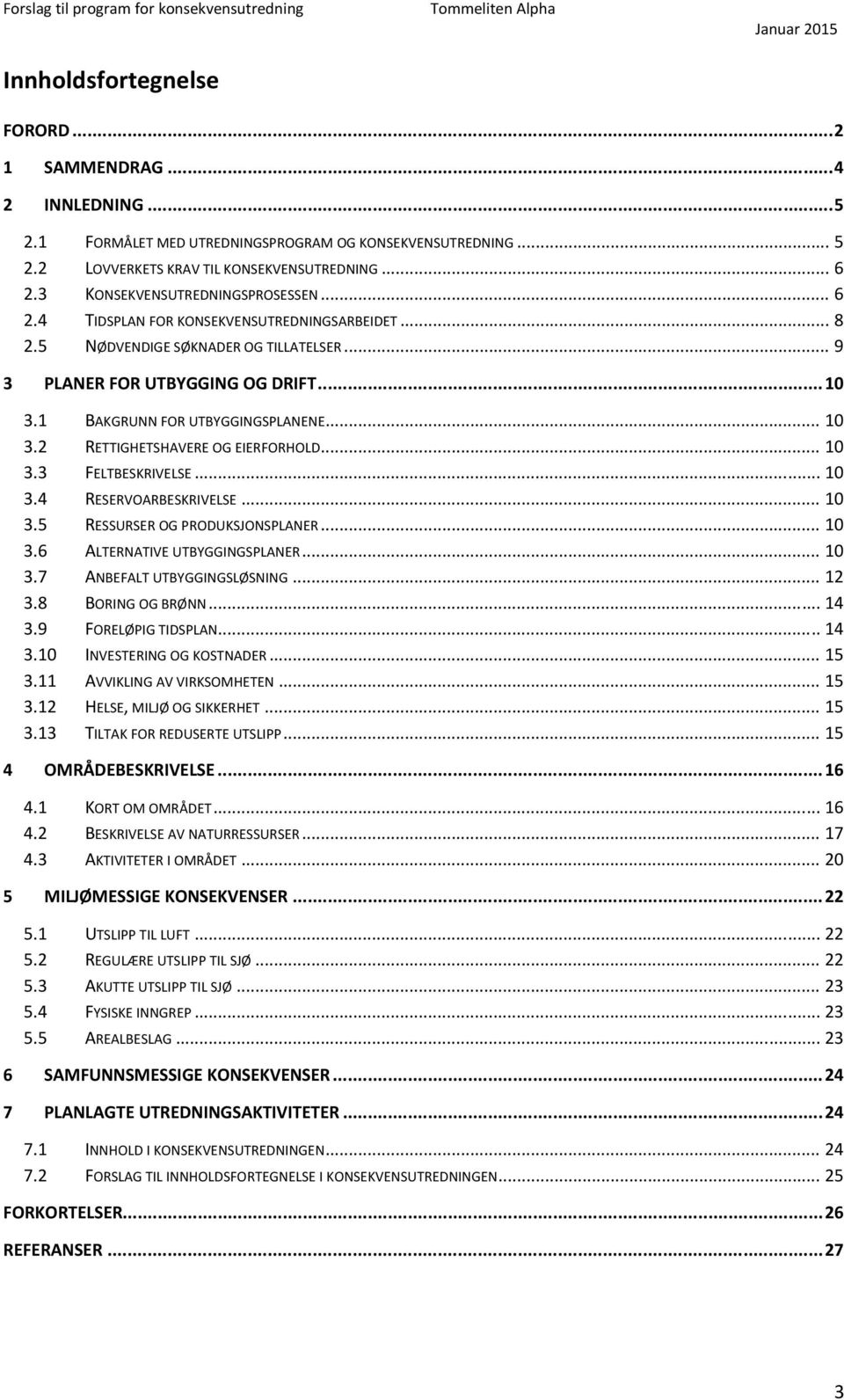 1 BAKGRUNN FOR UTBYGGINGSPLANENE... 10 3.2 RETTIGHETSHAVERE OG EIERFORHOLD... 10 3.3 FELTBESKRIVELSE... 10 3.4 RESERVOARBESKRIVELSE... 10 3.5 RESSURSER OG PRODUKSJONSPLANER... 10 3.6 ALTERNATIVE UTBYGGINGSPLANER.