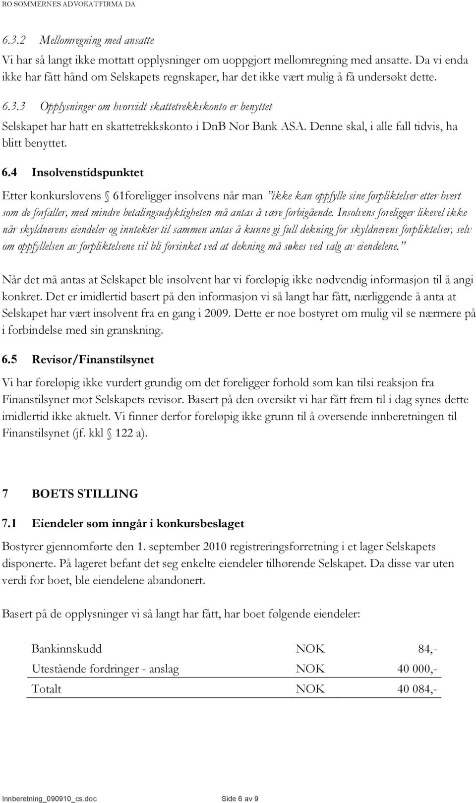 3 Opplysninger om hvorvidt skattetrekkskonto er benyttet Selskapet har hatt en skattetrekkskonto i DnB Nor Bank ASA. Denne skal, i alle fall tidvis, ha blitt benyttet. 6.