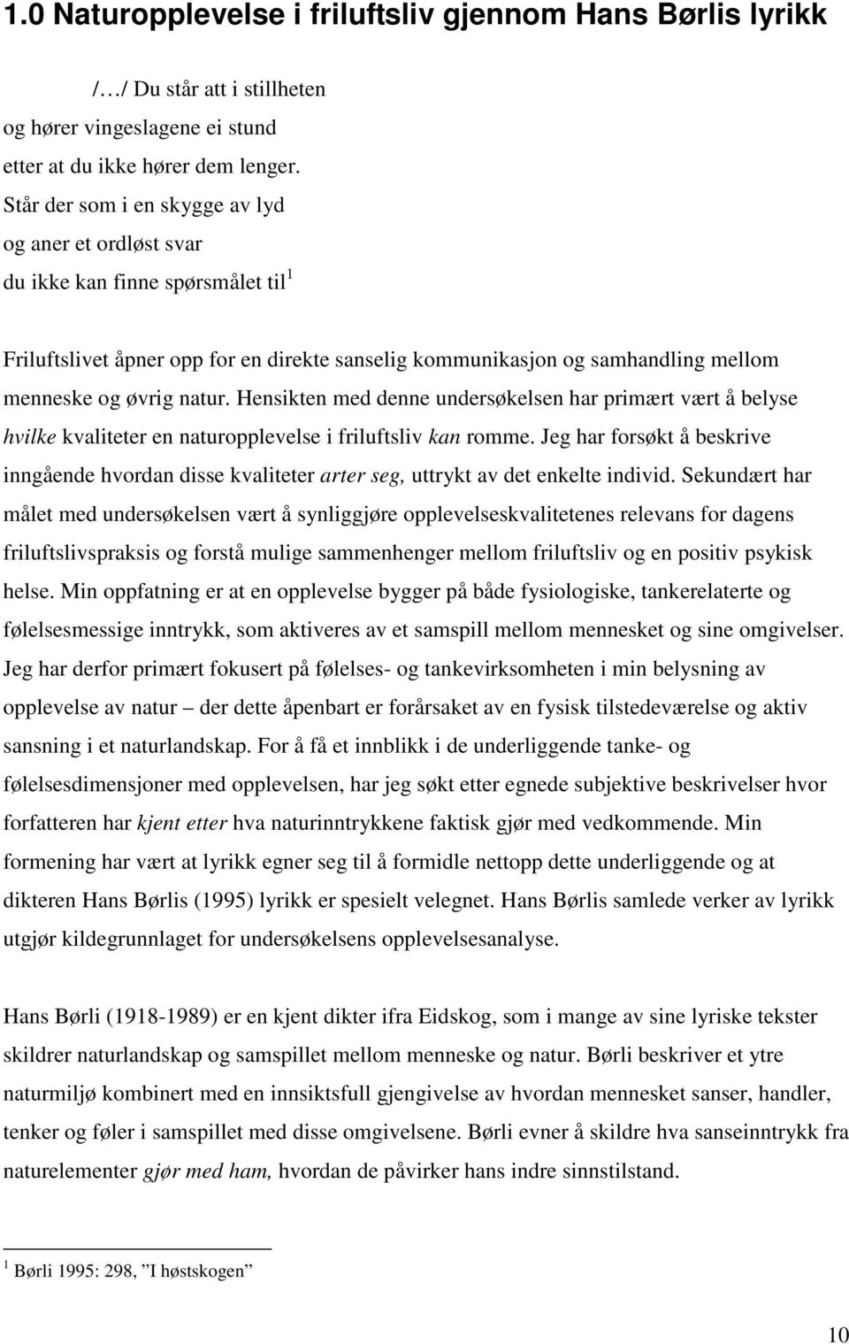 Hensikten med denne undersøkelsen har primært vært å belyse hvilke kvaliteter en naturopplevelse i friluftsliv kan romme.