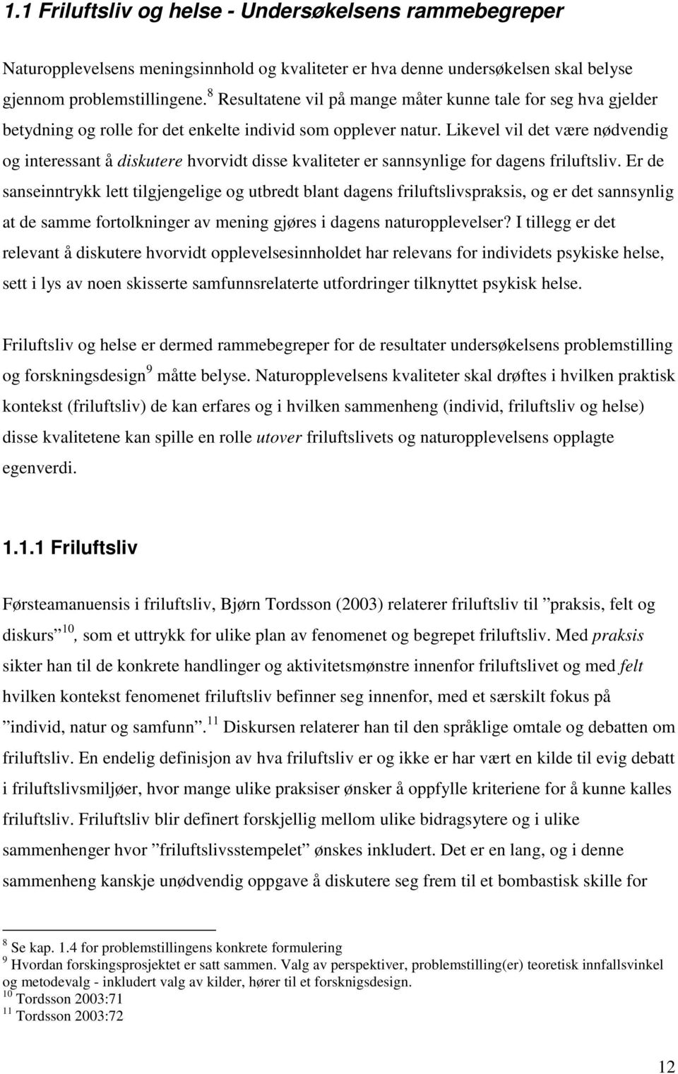 Likevel vil det være nødvendig og interessant å diskutere hvorvidt disse kvaliteter er sannsynlige for dagens friluftsliv.