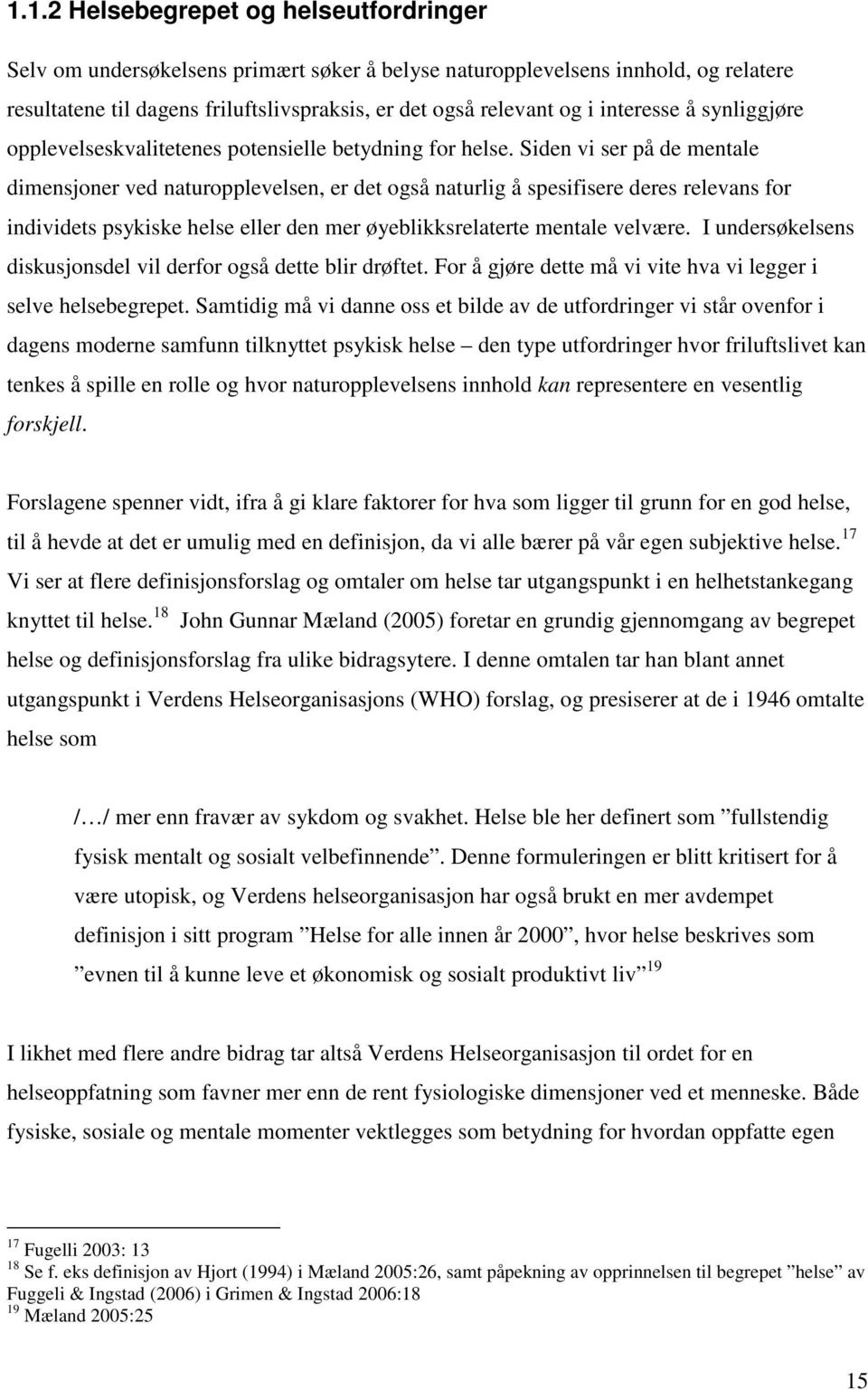 Siden vi ser på de mentale dimensjoner ved naturopplevelsen, er det også naturlig å spesifisere deres relevans for individets psykiske helse eller den mer øyeblikksrelaterte mentale velvære.