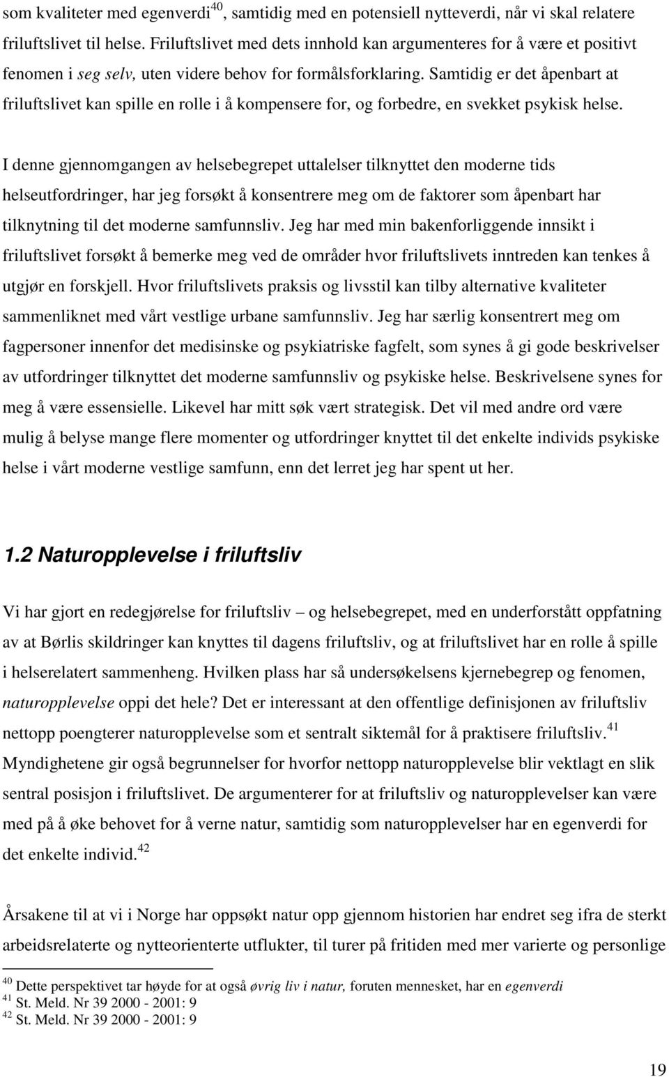 Samtidig er det åpenbart at friluftslivet kan spille en rolle i å kompensere for, og forbedre, en svekket psykisk helse.