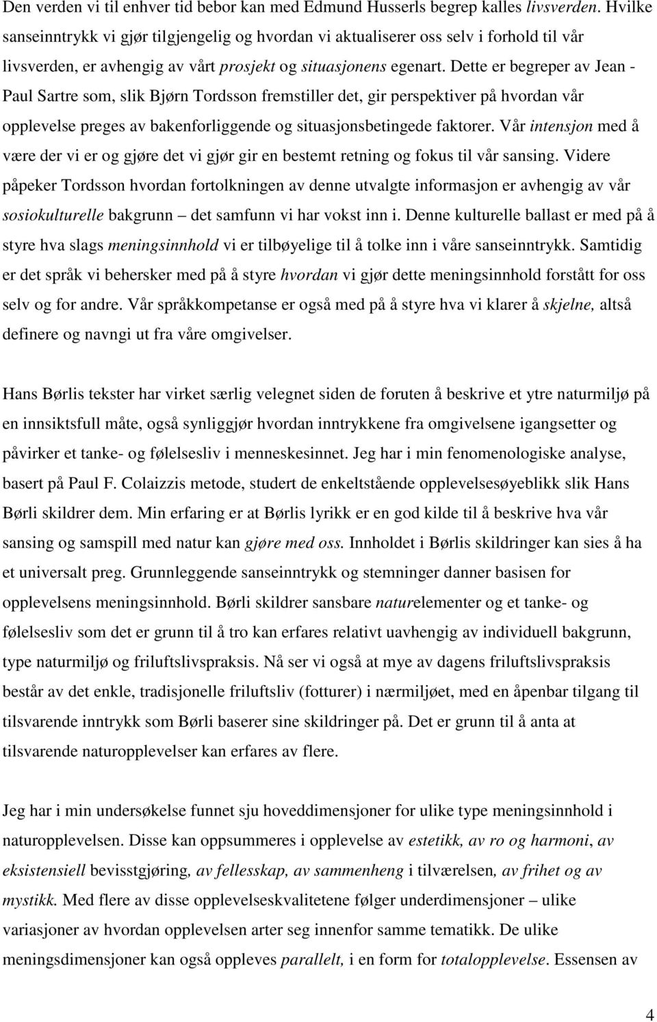 Dette er begreper av Jean - Paul Sartre som, slik Bjørn Tordsson fremstiller det, gir perspektiver på hvordan vår opplevelse preges av bakenforliggende og situasjonsbetingede faktorer.