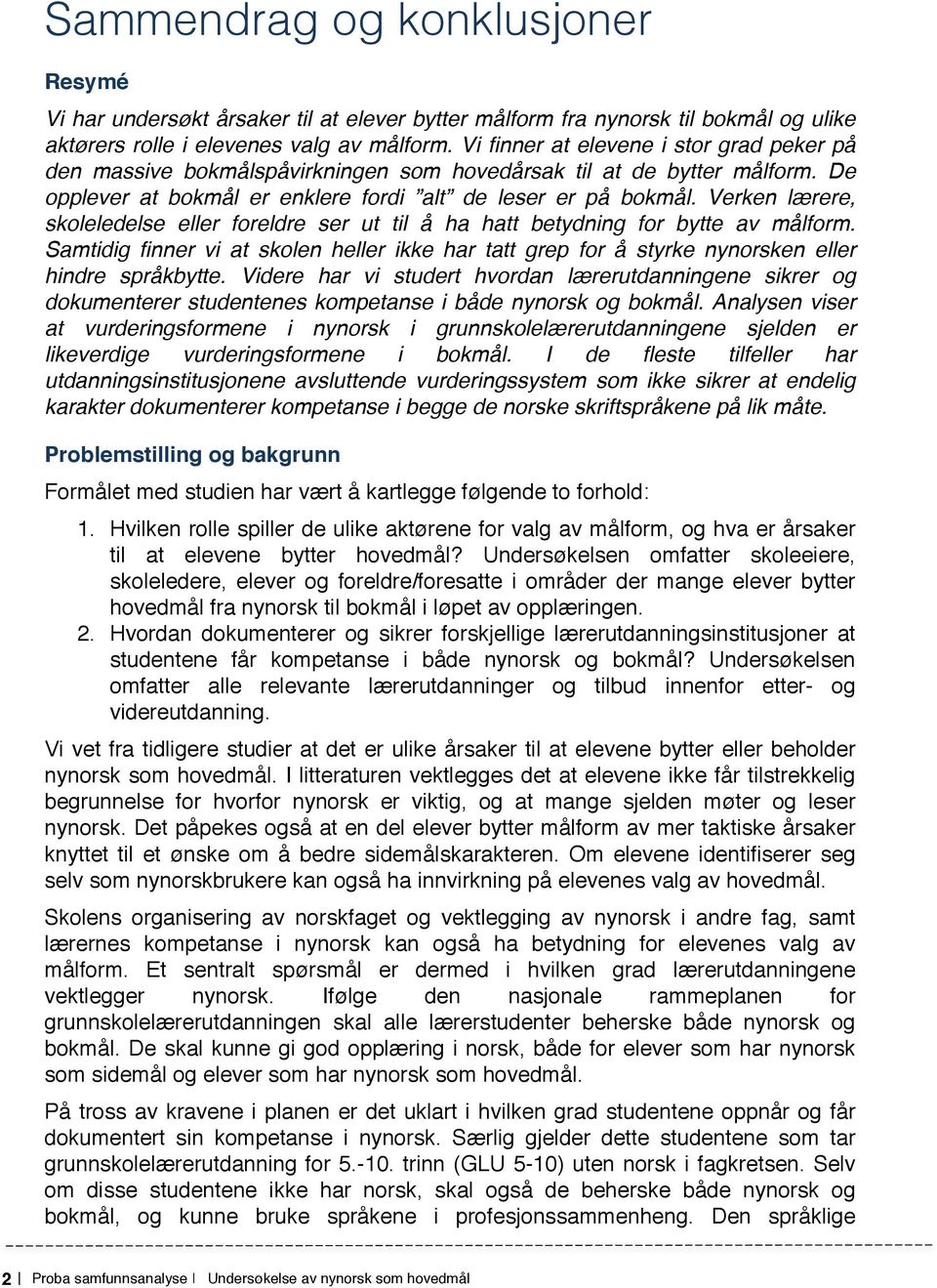 Verken lærere, skoleledelse eller foreldre ser ut til å ha hatt betydning for bytte av målform. Samtidig finner vi at skolen heller ikke har tatt grep for å styrke nynorsken eller hindre språkbytte.