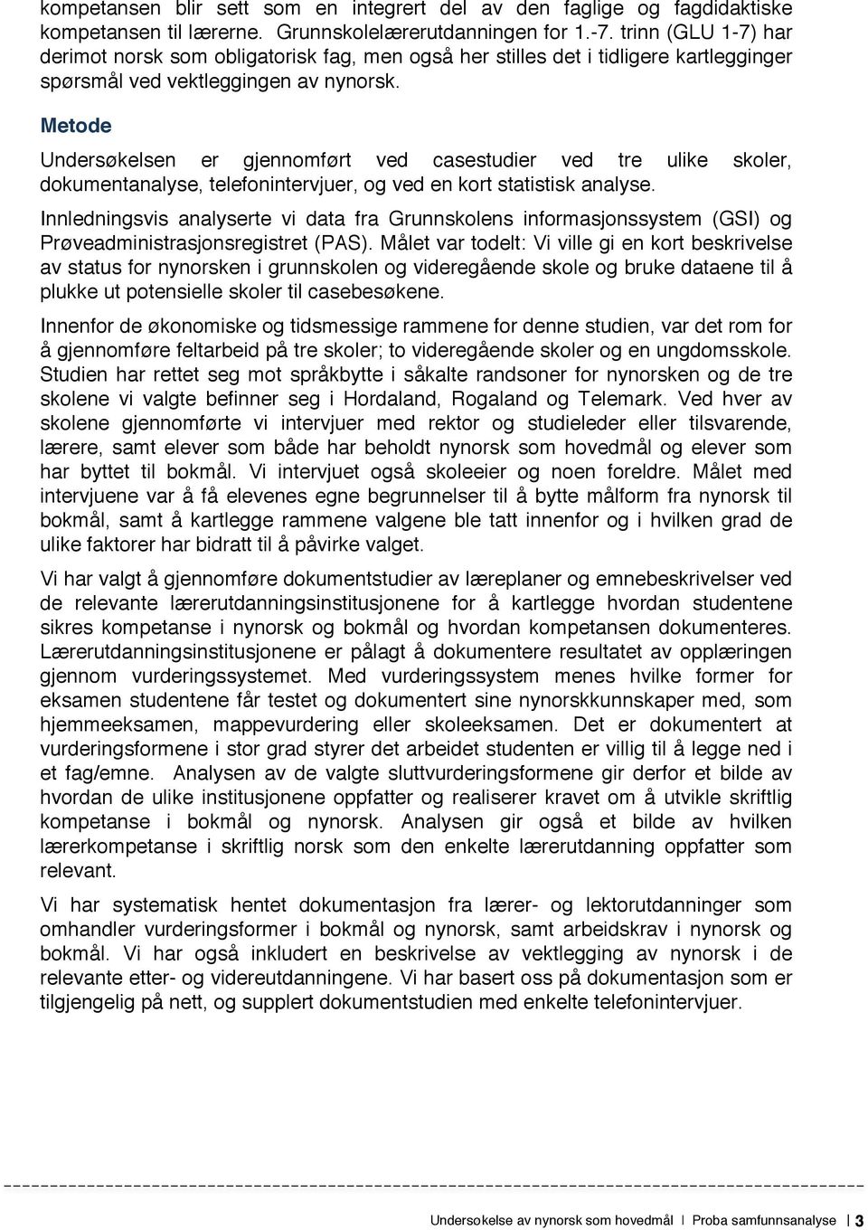 Metode Undersøkelsen er gjennomført ved casestudier ved tre ulike skoler, dokumentanalyse, telefonintervjuer, og ved en kort statistisk analyse.