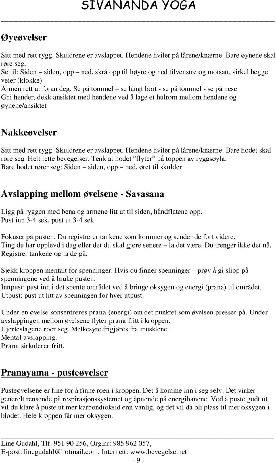 Se på tommel se langt bort - se på tommel - se på nese Gni hender, dekk ansiktet med hendene ved å lage et hulrom mellom hendene og øynene/ansiktet Nakkeøvelser Sitt med rett rygg.