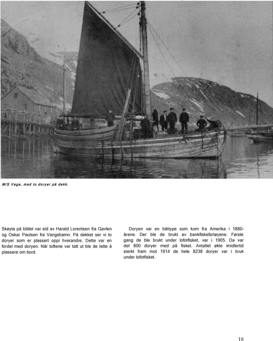 Når toftene var tatt ut ble de lette å plassere om bord. Doryen var en båttype som kom fra Amerika i 1880- årene.