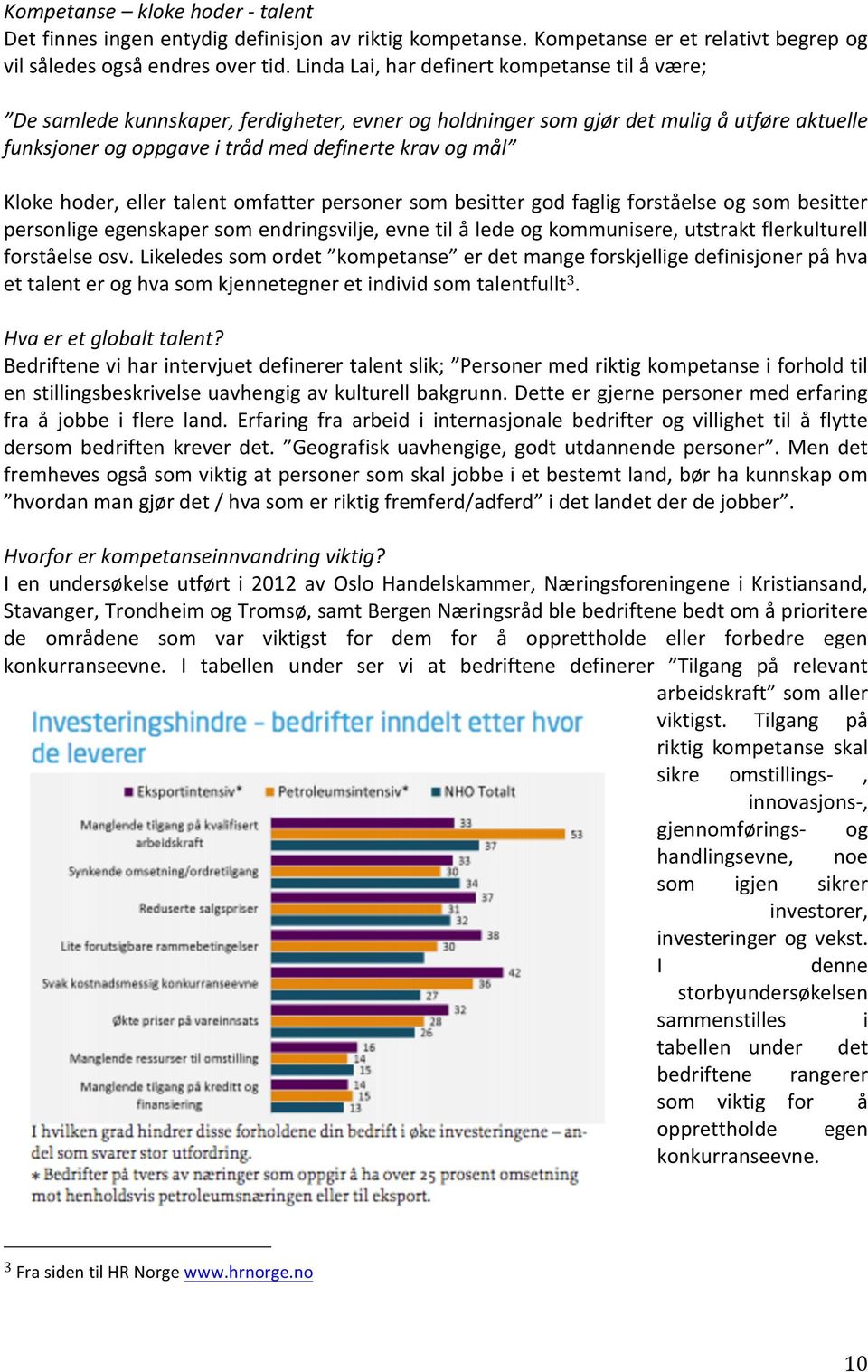 Kloke hoder, eller talent omfatter personer som besitter god faglig forståelse og som besitter personlige egenskaper som endringsvilje, evne til å lede og kommunisere, utstrakt flerkulturell