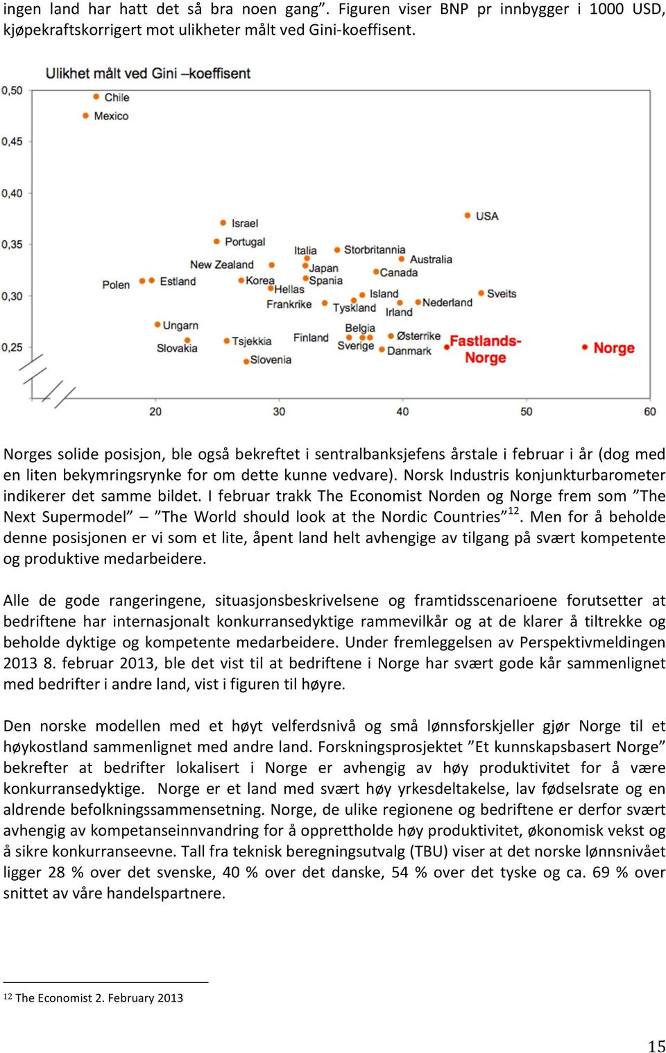 Norsk Industris konjunkturbarometer indikerer det samme bildet. I februar trakk The Economist Norden og Norge frem som The Next Supermodel The World should look at the Nordic Countries 12.