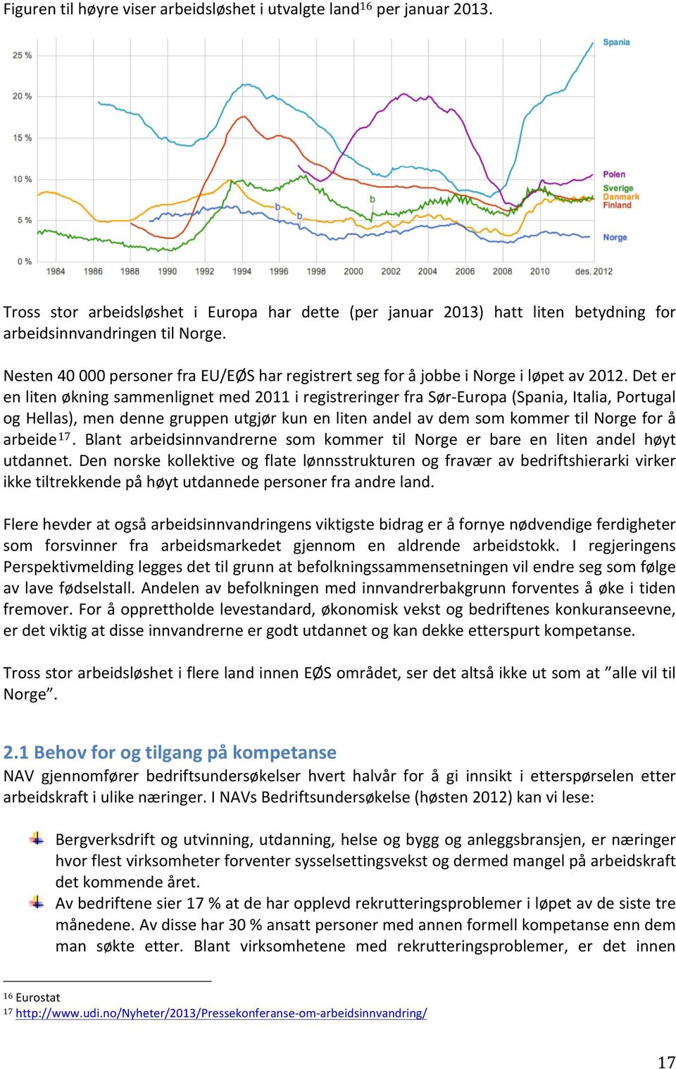 Det er en liten økning sammenlignet med 2011 i registreringer fra Sør- Europa (Spania, Italia, Portugal og Hellas), men denne gruppen utgjør kun en liten andel av dem som kommer til Norge for å