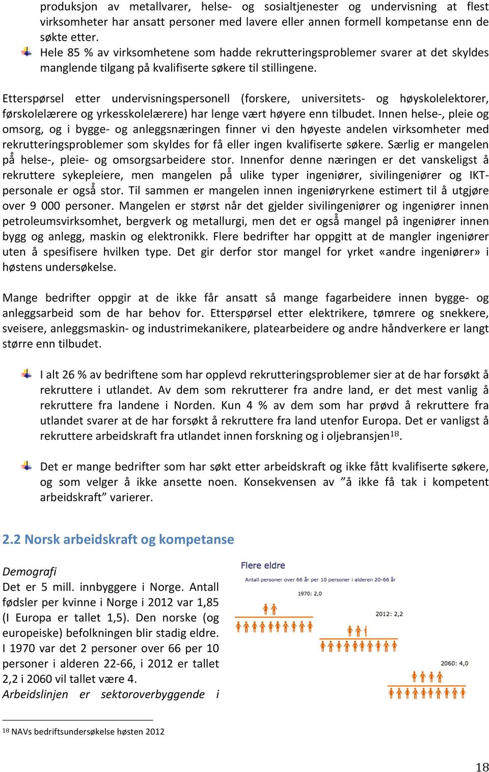 Etterspørsel etter undervisningspersonell (forskere, universitets- og høyskolelektorer, førskolelærere og yrkesskolelærere) har lenge vært høyere enn tilbudet.