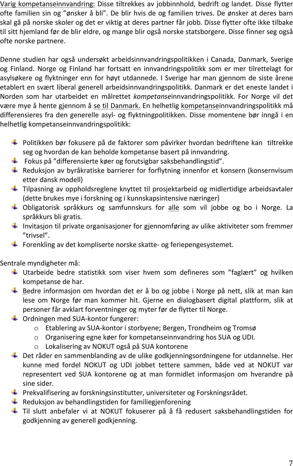 Disse flytter ofte ikke tilbake til sitt hjemland før de blir eldre, og mange blir også norske statsborgere. Disse finner seg også ofte norske partnere.