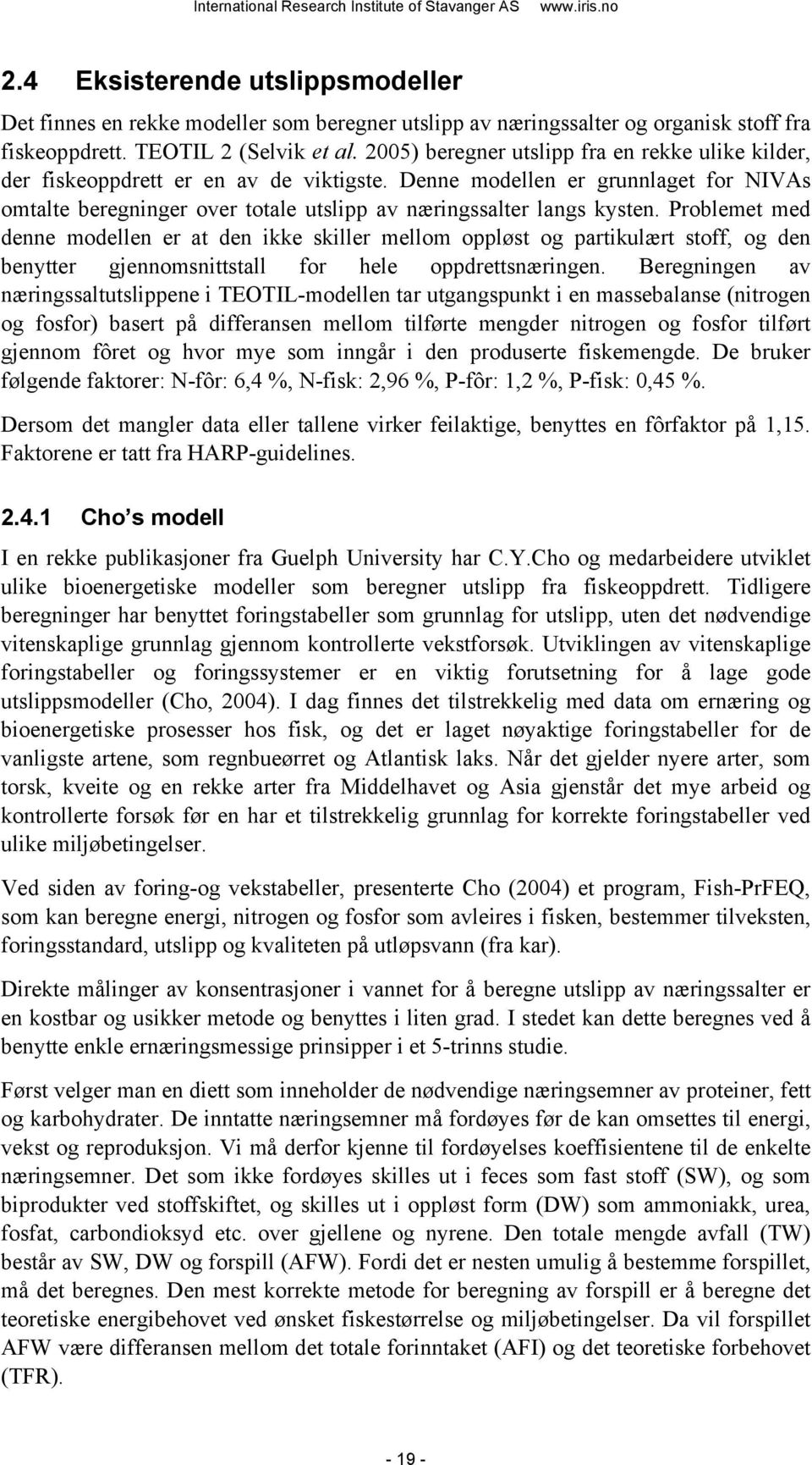 Problemet med denne modellen er at den ikke skiller mellom oppløst og partikulært stoff, og den benytter gjennomsnittstall for hele oppdrettsnæringen.