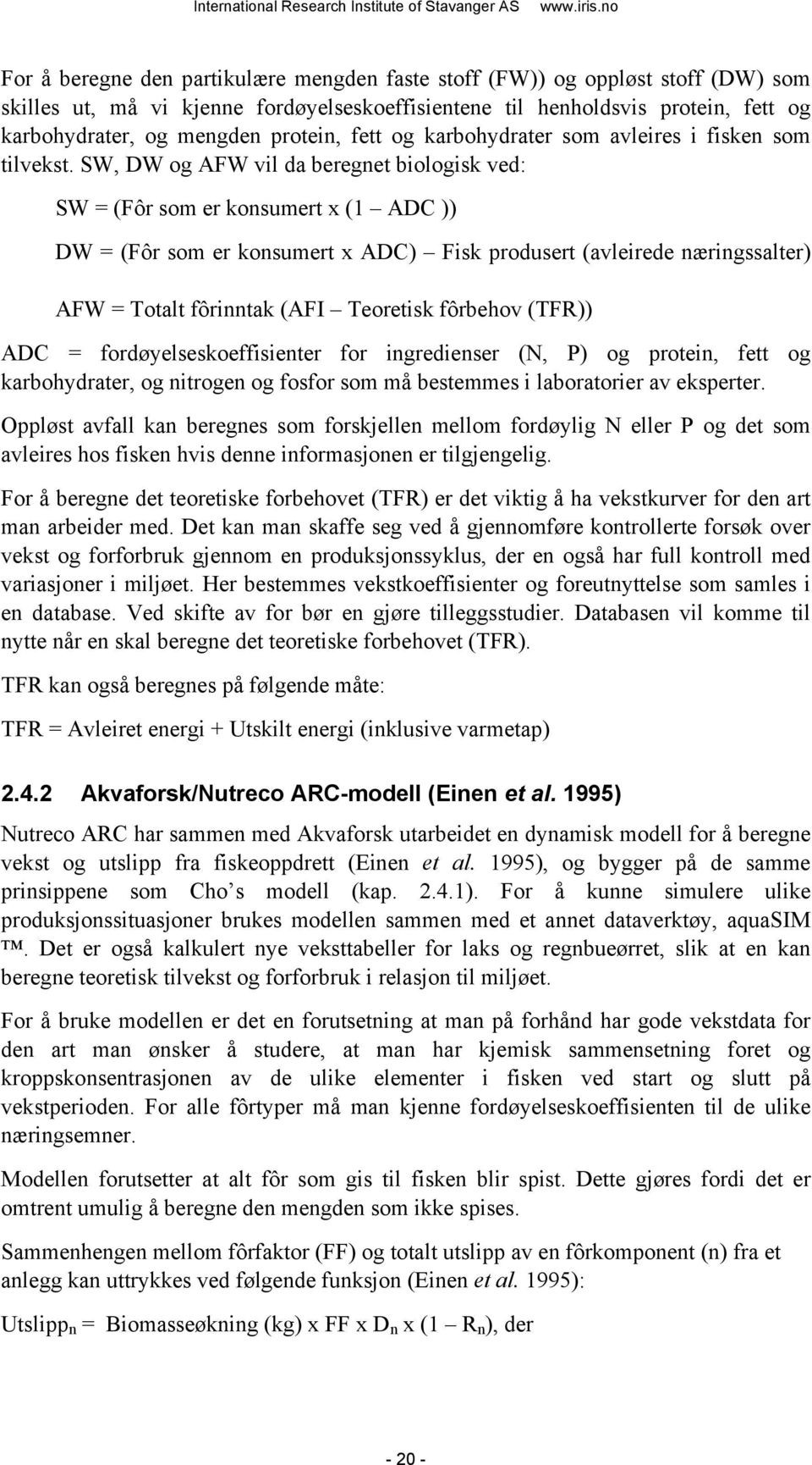 SW, DW og AFW vil da beregnet biologisk ved: SW = (Fôr som er konsumert x (1 ADC )) DW = (Fôr som er konsumert x ADC) Fisk produsert (avleirede næringssalter) AFW = Totalt fôrinntak (AFI Teoretisk