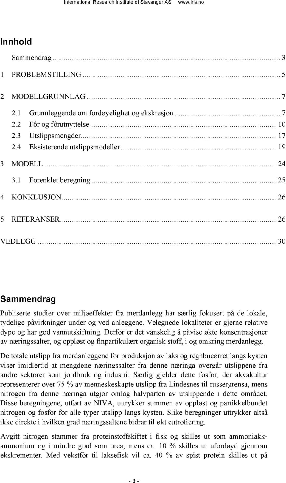 .. 30 Sammendrag Publiserte studier over miljøeffekter fra merdanlegg har særlig fokusert på de lokale, tydelige påvirkninger under og ved anleggene.