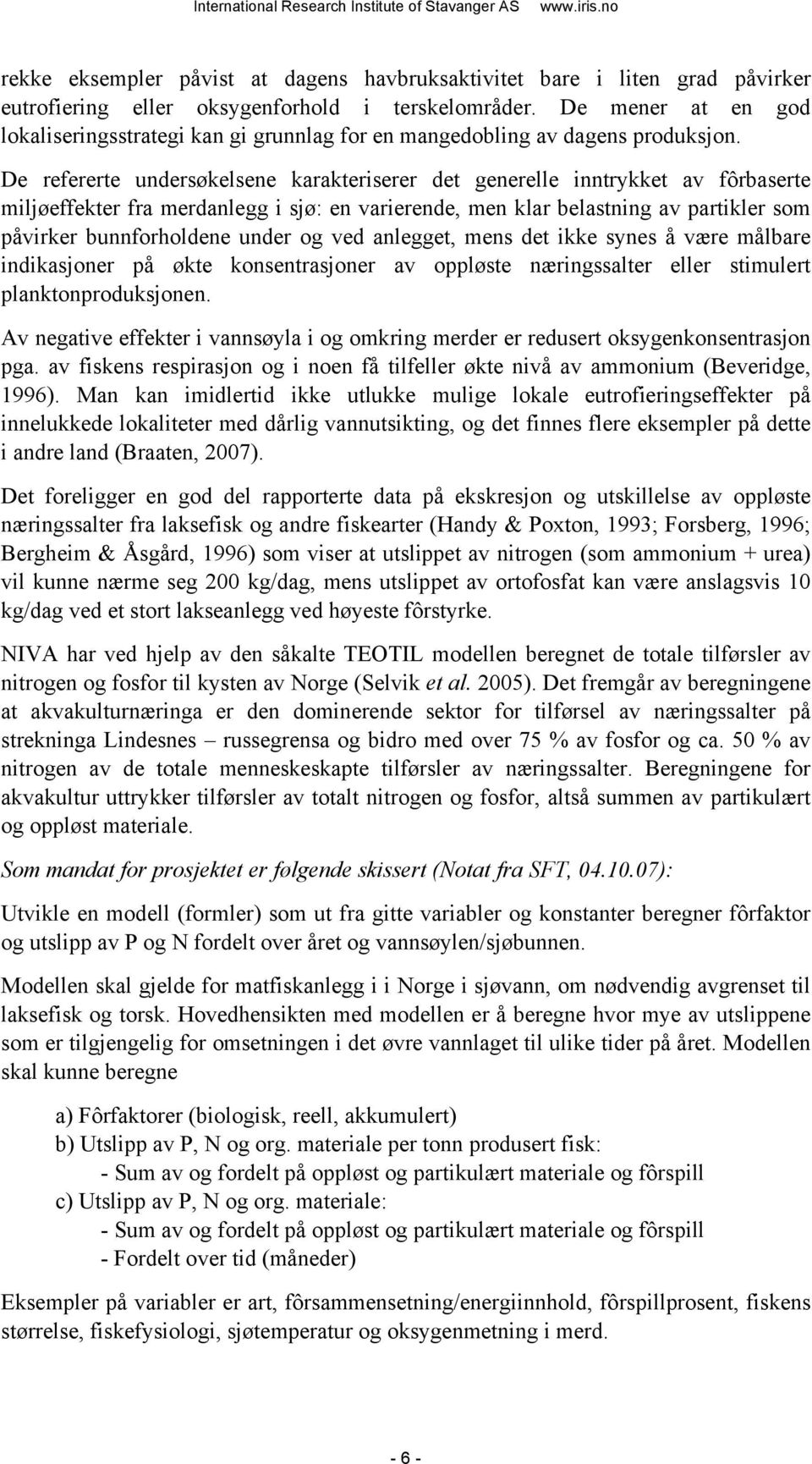 De refererte undersøkelsene karakteriserer det generelle inntrykket av fôrbaserte miljøeffekter fra merdanlegg i sjø: en varierende, men klar belastning av partikler som påvirker bunnforholdene under