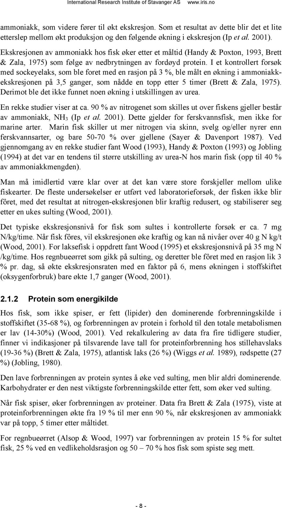 I et kontrollert forsøk med sockeyelaks, som ble foret med en rasjon på 3 %, ble målt en økning i ammoniakkekskresjonen på 3,5 ganger, som nådde en topp etter 5 timer (Brett & Zala, 1975).