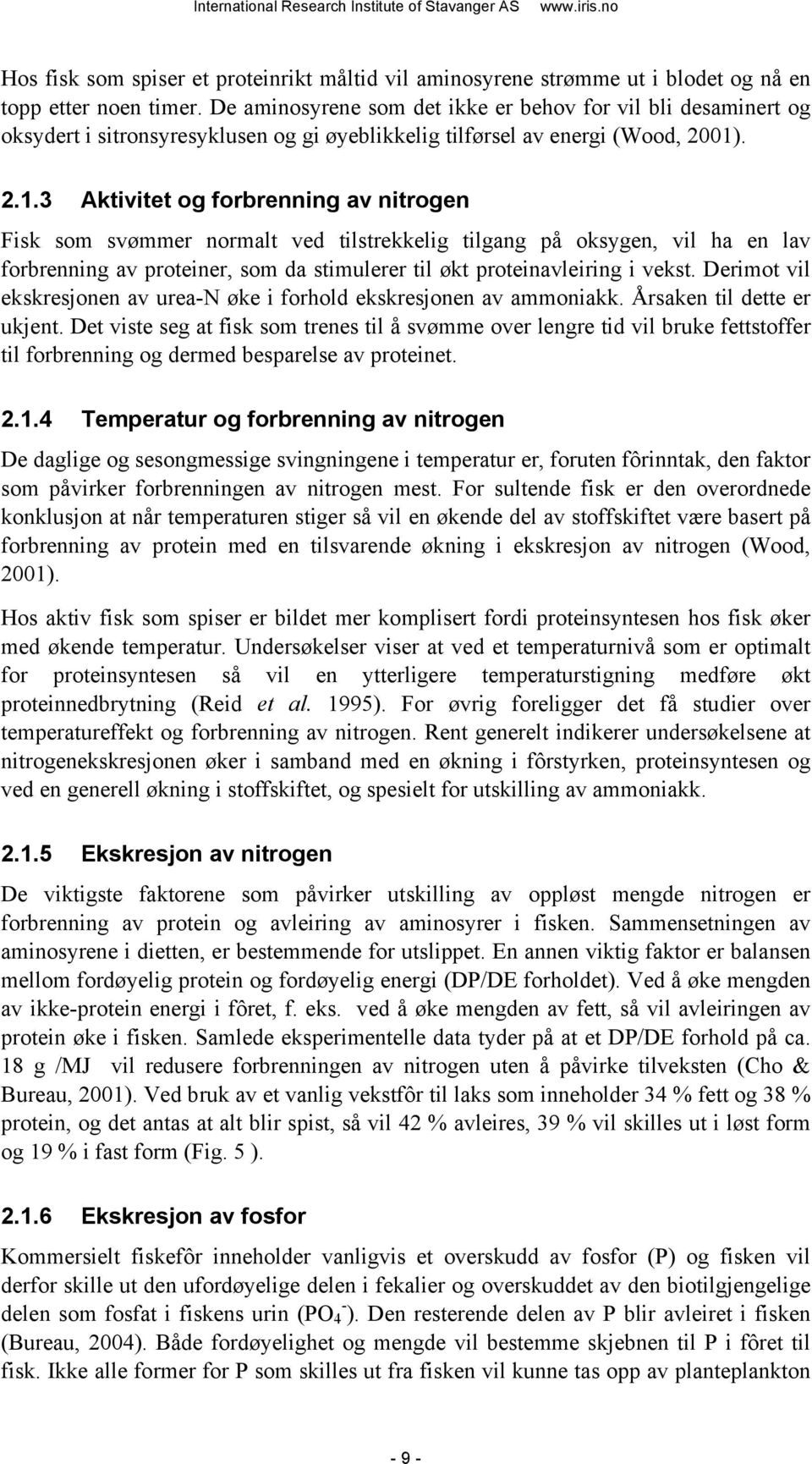 . 2.1.3 Aktivitet og forbrenning av nitrogen Fisk som svømmer normalt ved tilstrekkelig tilgang på oksygen, vil ha en lav forbrenning av proteiner, som da stimulerer til økt proteinavleiring i vekst.