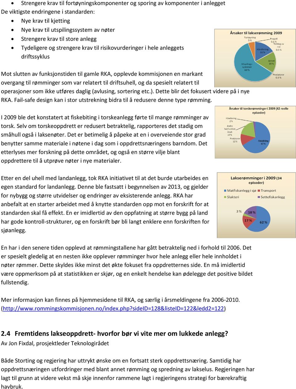 var relatert til driftsuhell, og da spesielt relatert til operasjoner som ikke utføres daglig (avlusing, sortering etc.). Dette blir det fokusert videre på i nye RKA.