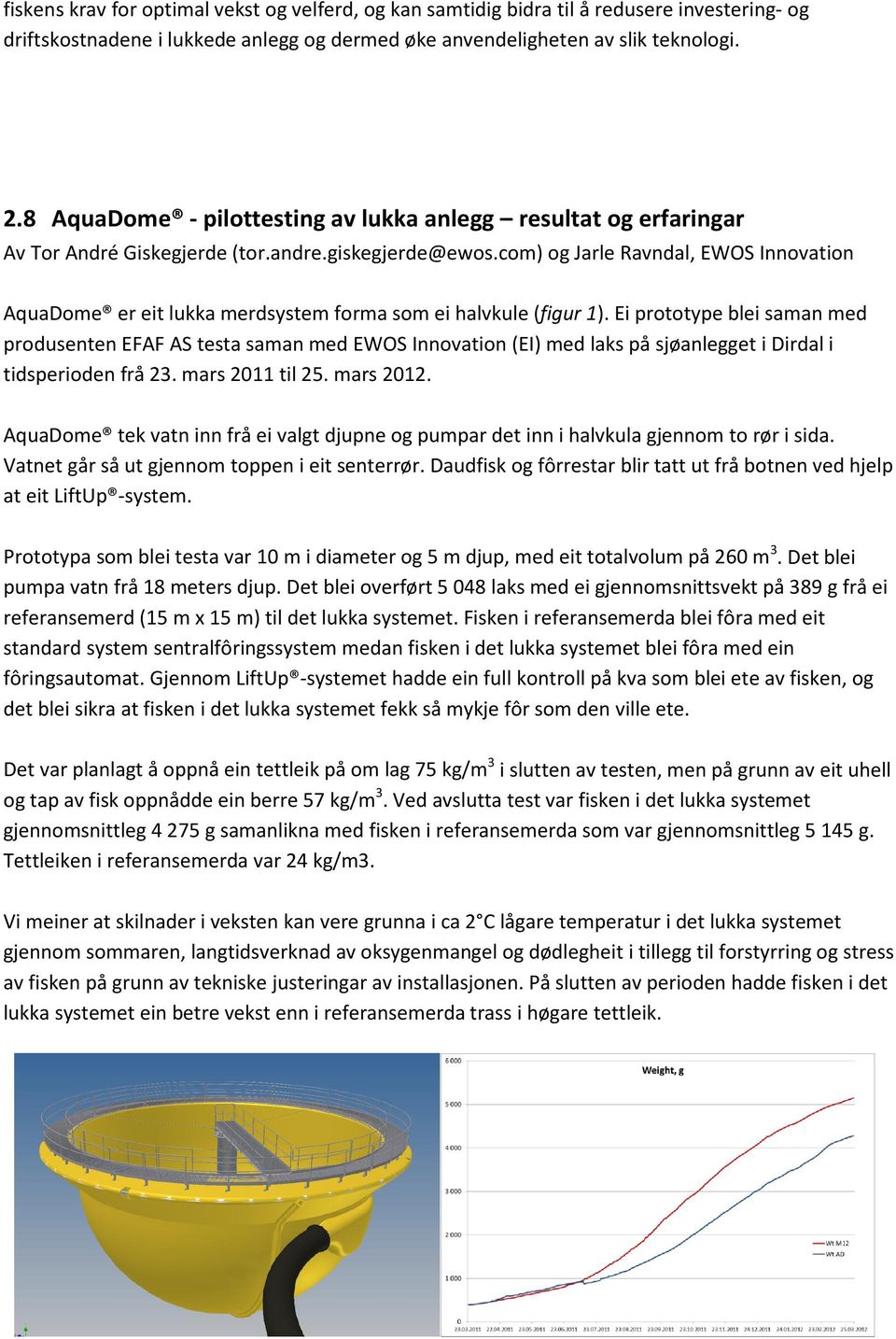 com) og Jarle Ravndal, EWOS Innovation AquaDome er eit lukka merdsystem forma som ei halvkule (figur 1).