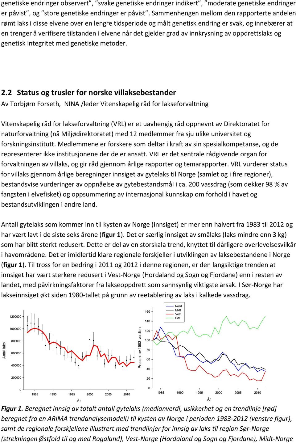 gjelder grad av innkrysning av oppdrettslaks og genetisk integritet med genetiske metoder. 2.