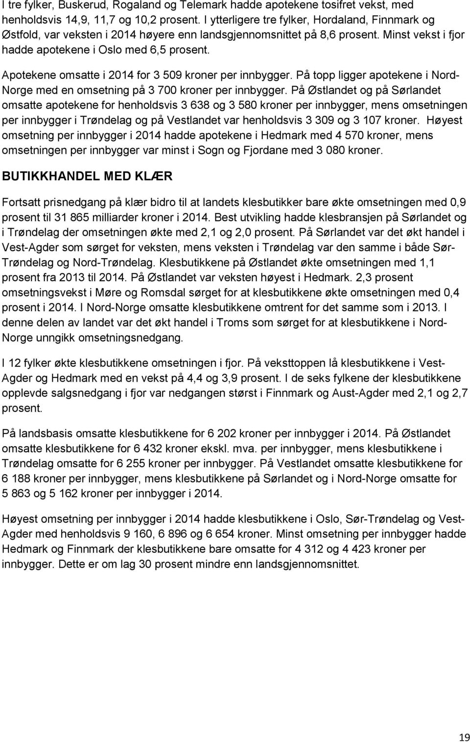 Apotekene omsatte i 2014 for 3 509 kroner per innbygger. På topp ligger apotekene i Nord- Norge med en omsetning på 3 700 kroner per innbygger.