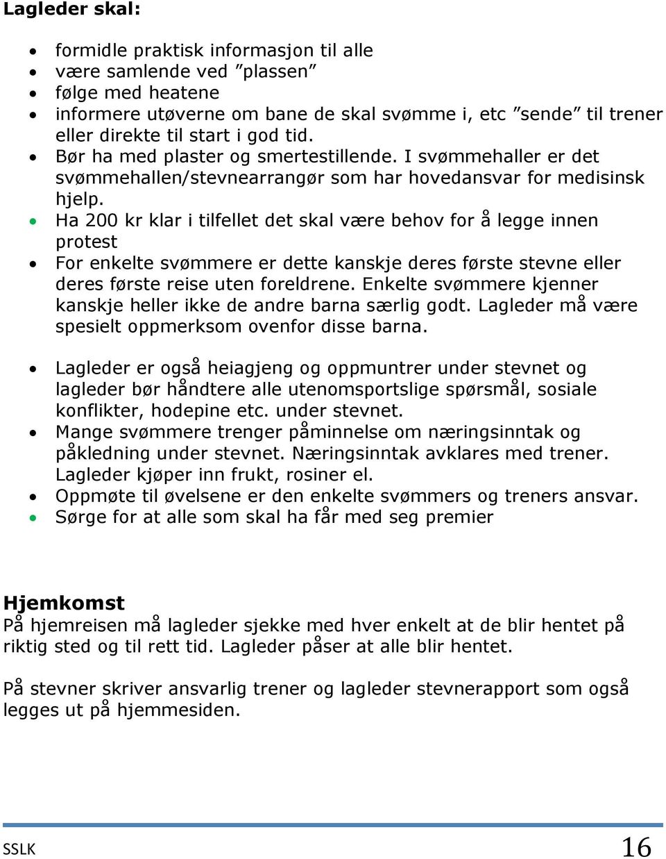 Ha 200 kr klar i tilfellet det skal være behov for å legge innen protest For enkelte svømmere er dette kanskje deres første stevne eller deres første reise uten foreldrene.