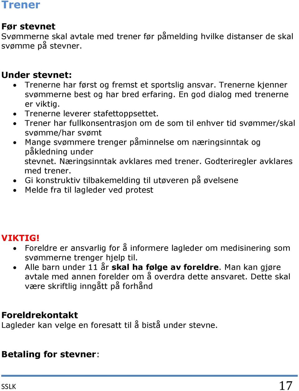 Trener har fullkonsentrasjon om de som til enhver tid svømmer/skal svømme/har svømt Mange svømmere trenger påminnelse om næringsinntak og påkledning under stevnet. Næringsinntak avklares med trener.