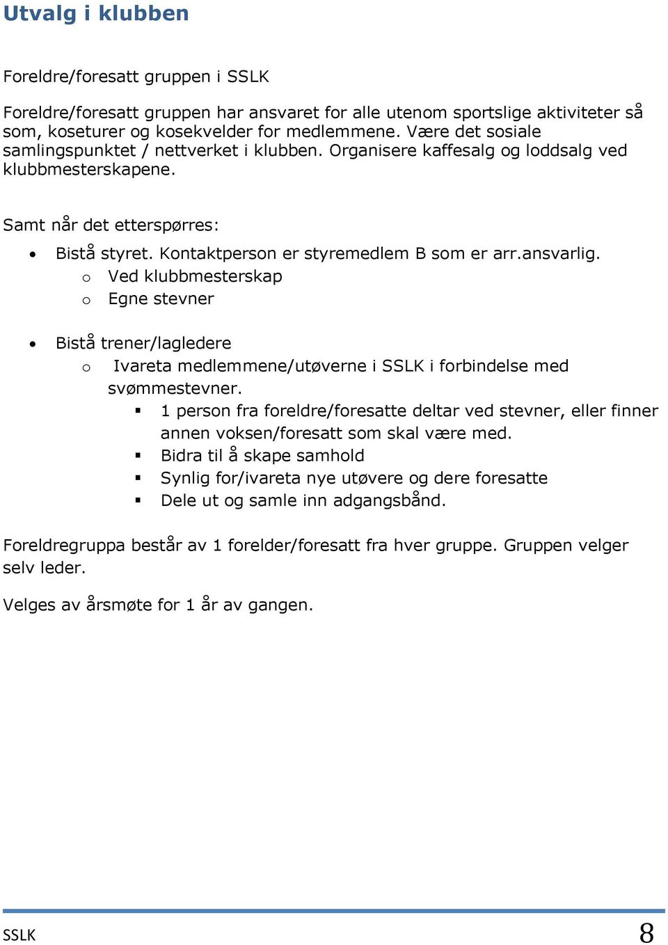 ansvarlig. o Ved klubbmesterskap o Egne stevner Bistå trener/lagledere o Ivareta medlemmene/utøverne i SSLK i forbindelse med svømmestevner.